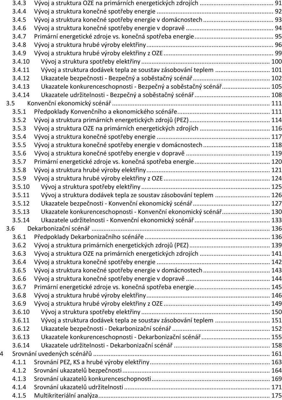 .. 1 3.4.11 Vývoj a struktura dodávek tepla ze soustav zásobování teplem... 11 3.4.12 Ukazatele bezpečnosti Bezpečný a soběstačný scénář... 12 3.4.13 Ukazatele konkurenceschopnosti Bezpečný a soběstačný scénář.