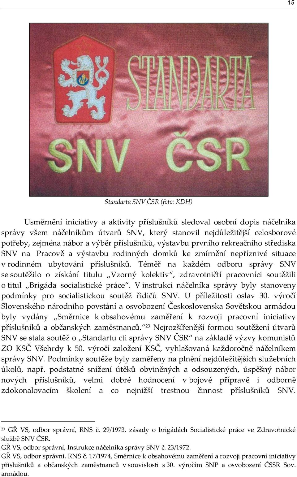 Téměř na každém odboru správy SNV se soutěžilo o získání titulu Vzorný kolektiv, zdravotničtí pracovníci soutěžili o titul Brigáda socialistické práce.