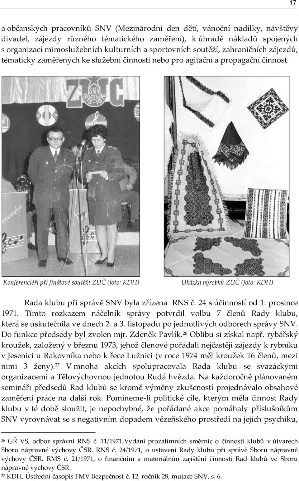 Konferenciéři při finálové soutěži ZUČ (foto: KDH) Ukázka výrobků ZUČ (foto: KDH) Rada klubu při správě SNV byla zřízena RNS č. 24 s účinností od 1. prosince 1971.