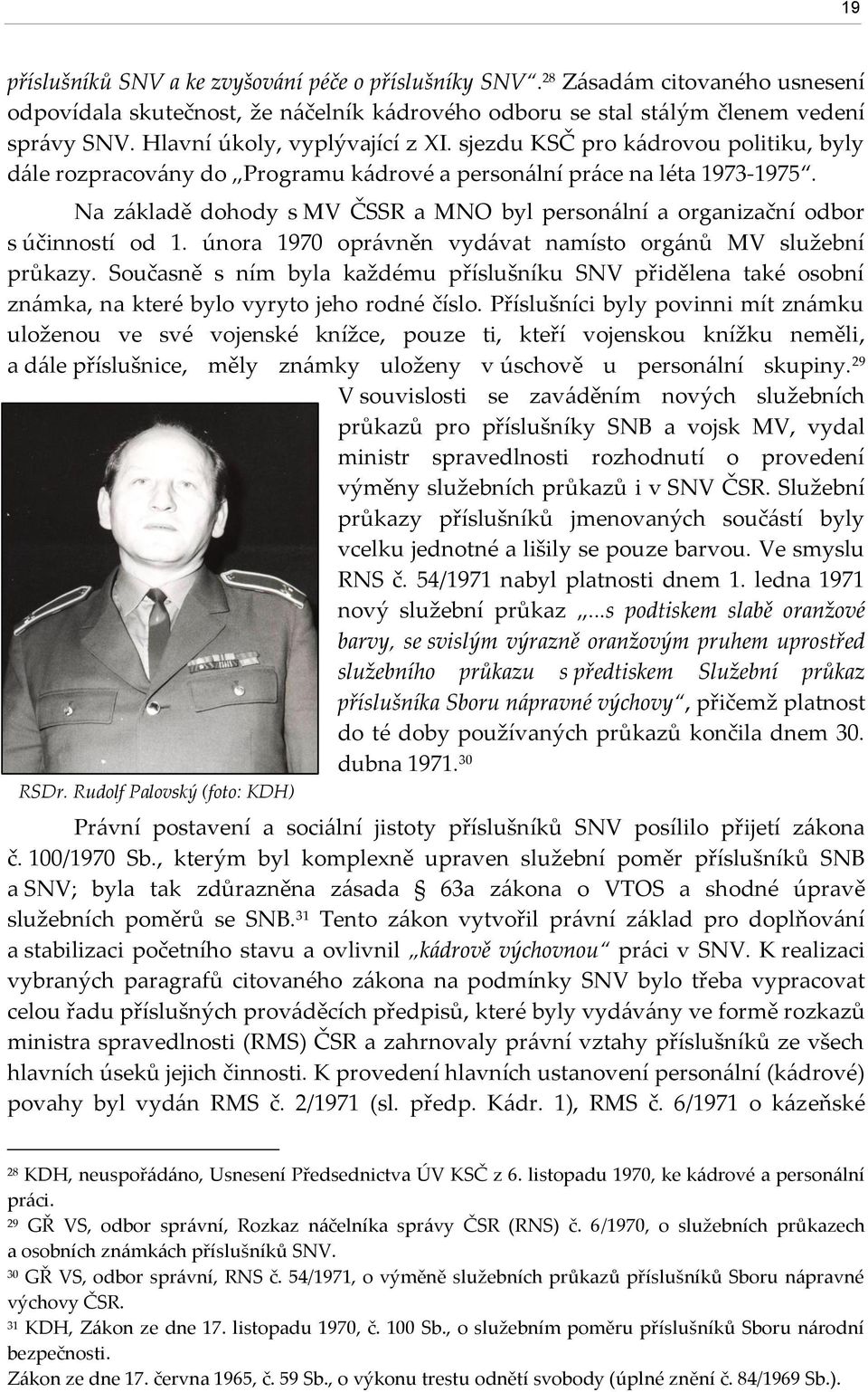Na základě dohody s MV ČSSR a MNO byl personální a organizační odbor s účinností od 1. února 1970 oprávněn vydávat namísto orgánů MV služební průkazy.