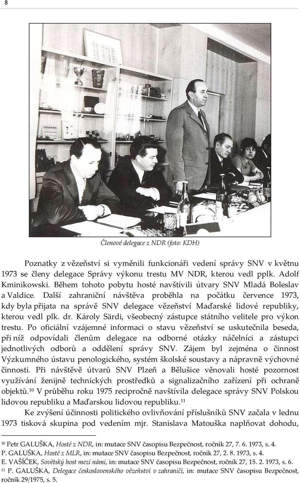 Další zahraniční návštěva proběhla na počátku července 1973, kdy byla přijata na správě SNV delegace vězeňství Maďarské lidové republiky, kterou vedl plk. dr.