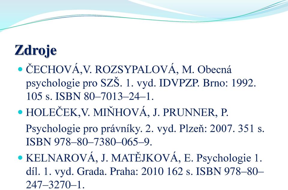 Psychologie pro právníky. 2. vyd. Plzeň: 2007. 351 s. ISBN 978 80 7380 065 9.