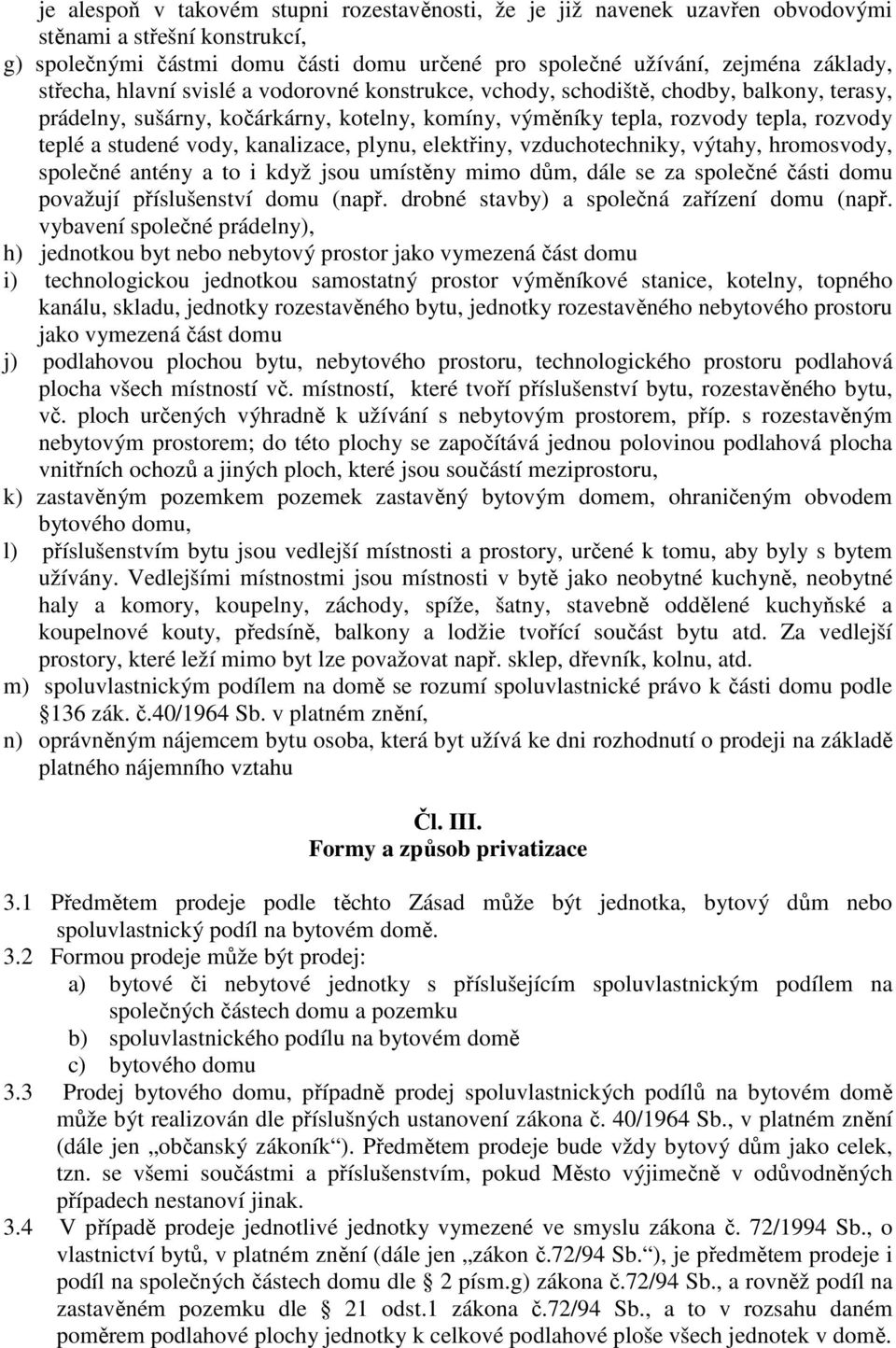 kanalizace, plynu, elektřiny, vzduchotechniky, výtahy, hromosvody, společné antény a to i když jsou umístěny mimo dům, dále se za společné části domu považují příslušenství domu (např.