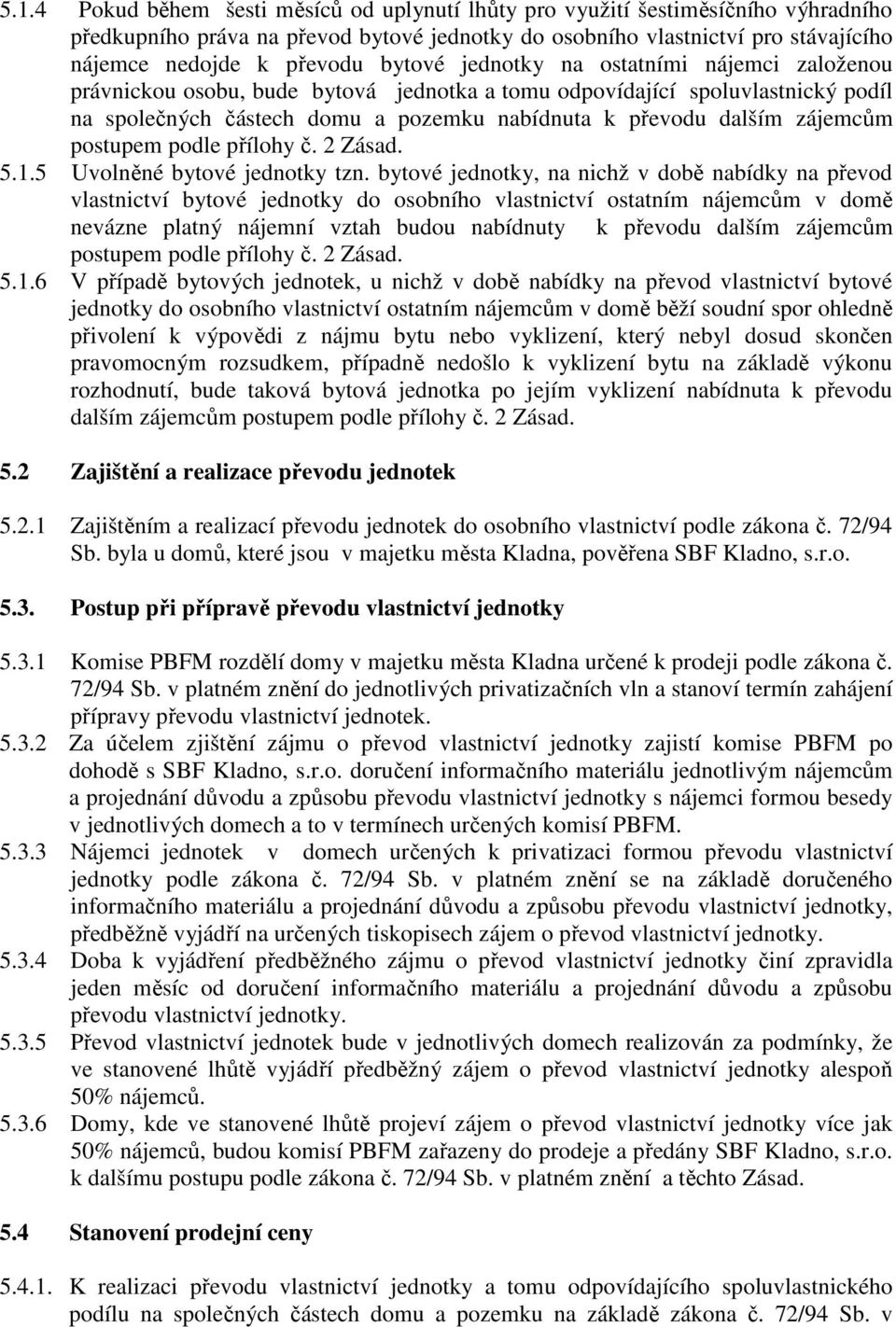 zájemcům postupem podle přílohy č. 2 Zásad. 5.1.5 Uvolněné bytové jednotky tzn.