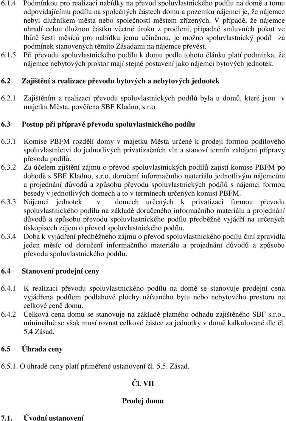 V případě, že nájemce uhradí celou dlužnou částku včetně úroku z prodlení, případně smluvních pokut ve lhůtě šesti měsíců pro nabídku jemu učiněnou, je možno spoluvlastnický podíl za podmínek