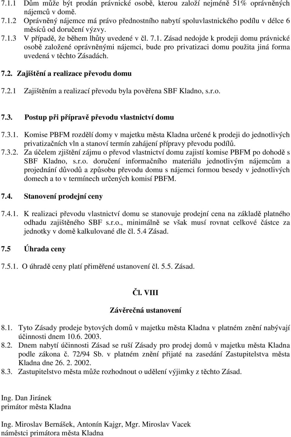Zajištění a realizace převodu domu 7.2.1 Zajištěním a realizací převodu byla pověřena SBF Kladno, s.r.o. 7.3. Postup při přípravě převodu vlastnictví domu 7.3.1. Komise PBFM rozdělí domy v majetku města Kladna určené k prodeji do jednotlivých privatizačních vln a stanoví termín zahájení přípravy převodu podílů.