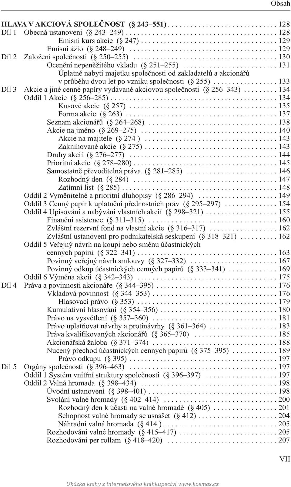 ........................ 131 Úplatné nabytí majetku společnosti od zakladatelů a akcionářů v průběhu dvou let po vzniku společnosti ( 255).