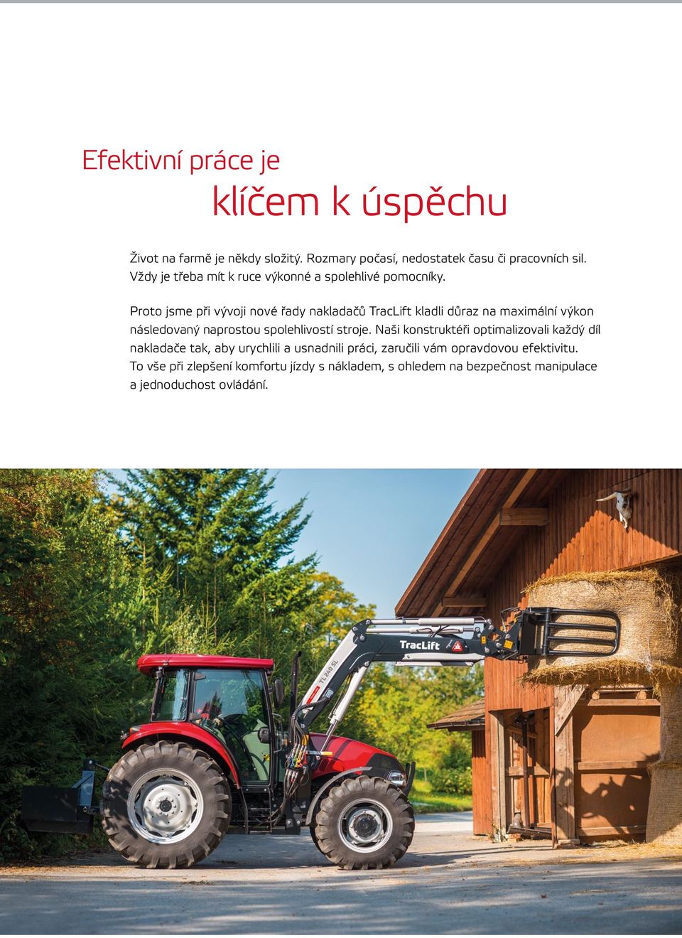Proto jsme při vývoji nové řady nakladačů TracLift kladli důraz na maximální výkon následovaný naprostou spolehlivostí stroje.