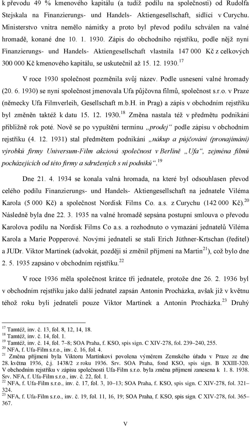 Zápis do obchodního rejstříku, podle nějž nyní Finanzierungs- und Handels- Aktiengesellschaft vlastnila 147 000 Kč z celkových 300 000 Kč kmenového kapitálu, se uskutečnil až 15. 12. 1930.