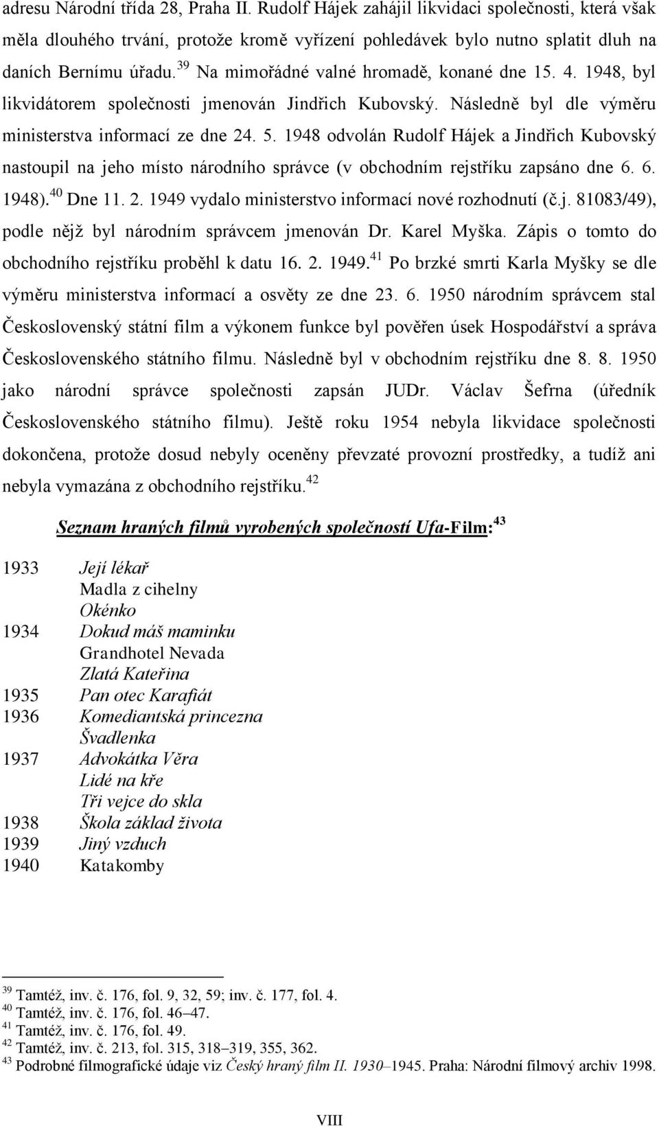 1948 odvolán Rudolf Hájek a Jindřich Kubovský nastoupil na jeho místo národního správce (v obchodním rejstříku zapsáno dne 6. 6. 1948). 40 Dne 11. 2.