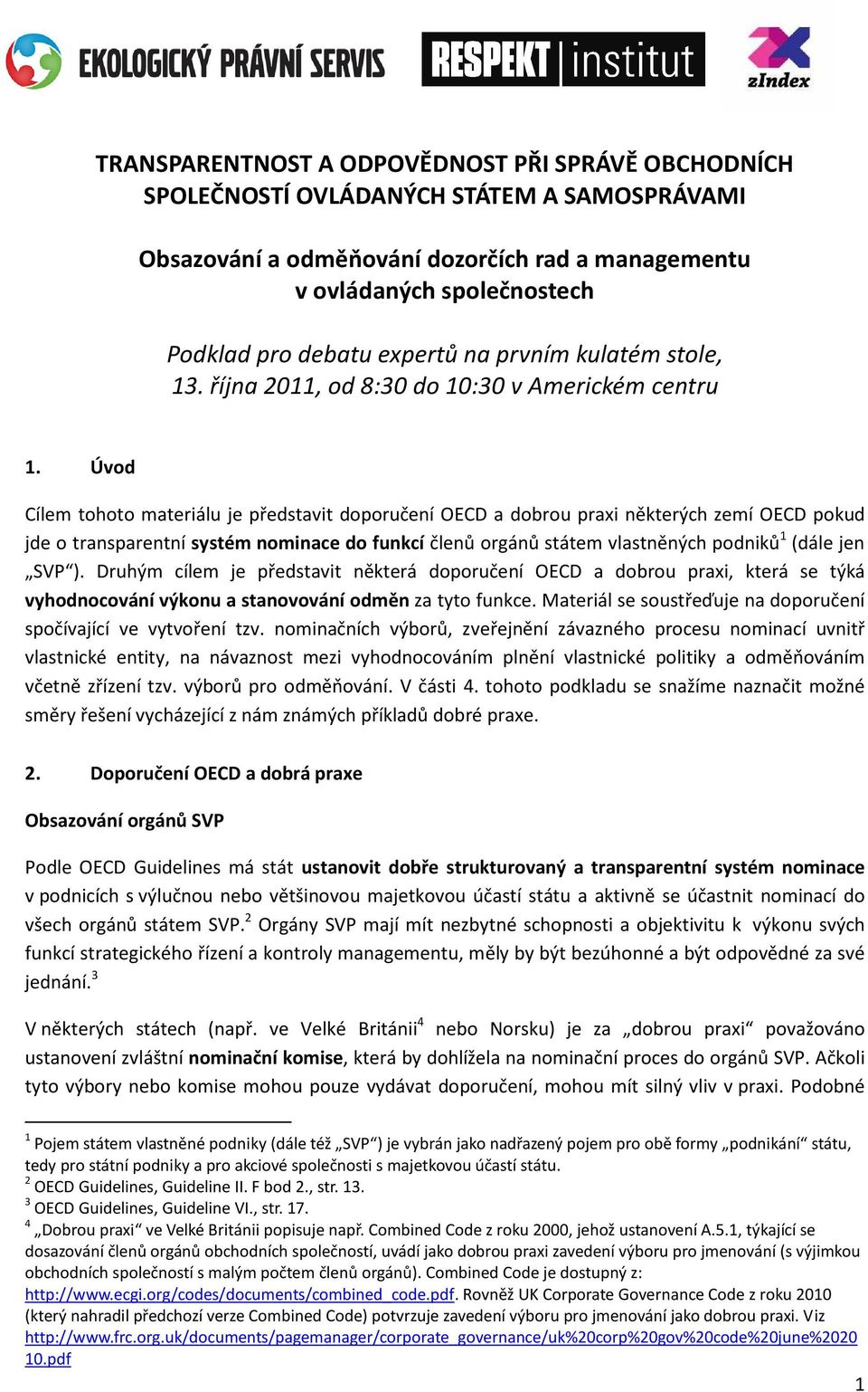 Úvod Cílem tohoto materiálu je představit doporučení OECD a dobrou praxi některých zemí OECD pokud jde o transparentní systém nominace do funkcí členů orgánů státem vlastněných podniků 1 (dále jen