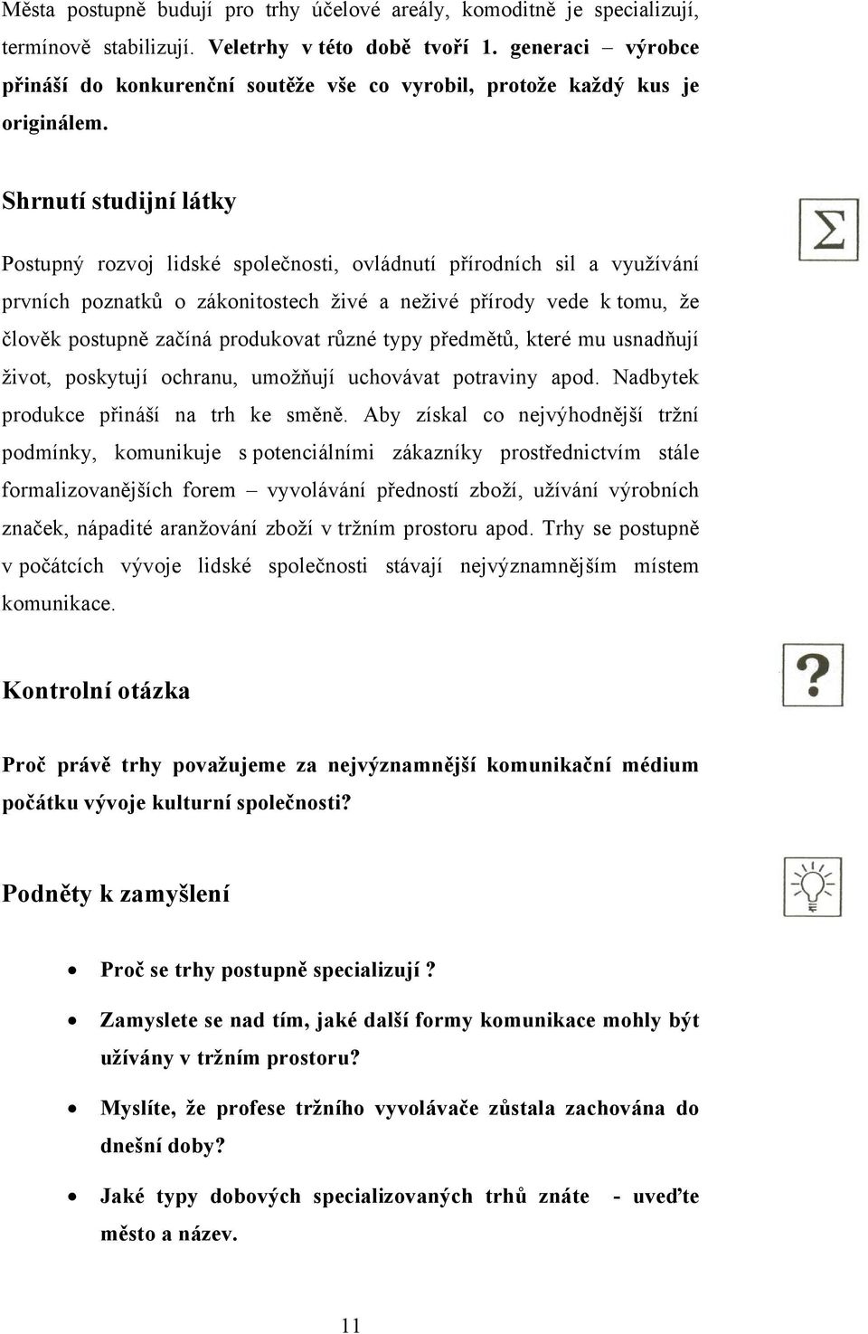 Shrnutí studijní látky Postupný rozvoj lidské společnosti, ovládnutí přírodních sil a využívání prvních poznatků o zákonitostech živé a neživé přírody vede k tomu, že člověk postupně začíná