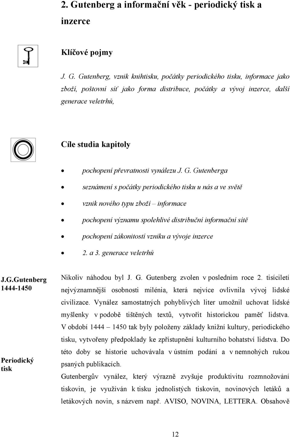 Gutenberga seznámení s počátky periodického tisku u nás a ve světě vznik nového typu zboží informace pochopení významu spolehlivé distribuční informační sítě pochopení zákonitostí vzniku a vývoje