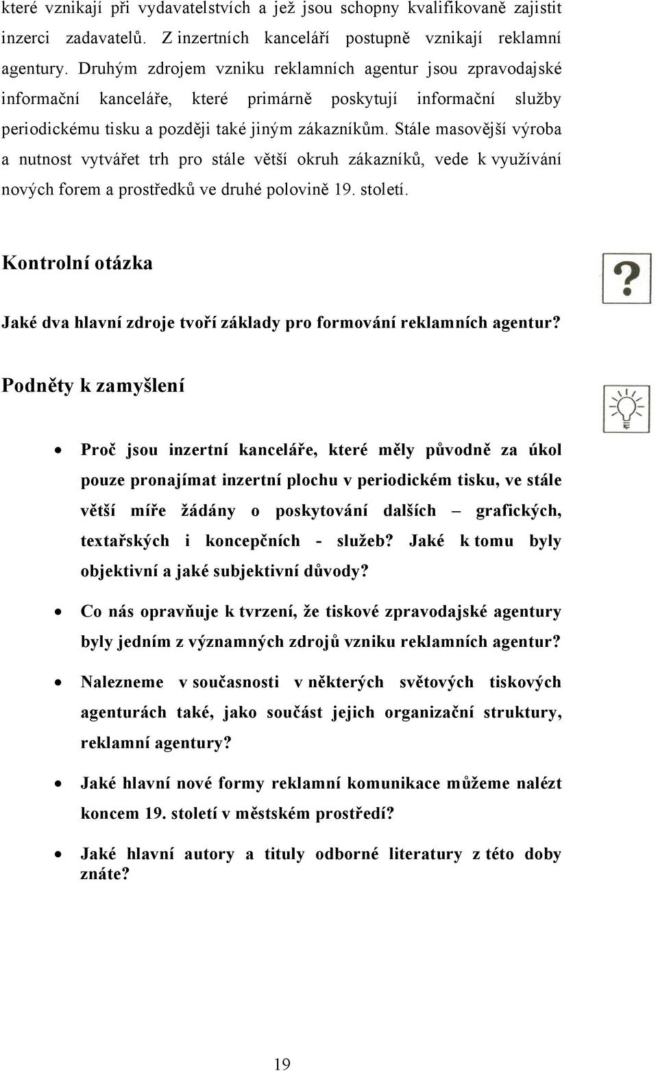 Stále masovější výroba a nutnost vytvářet trh pro stále větší okruh zákazníků, vede k využívání nových forem a prostředků ve druhé polovině 19. století.
