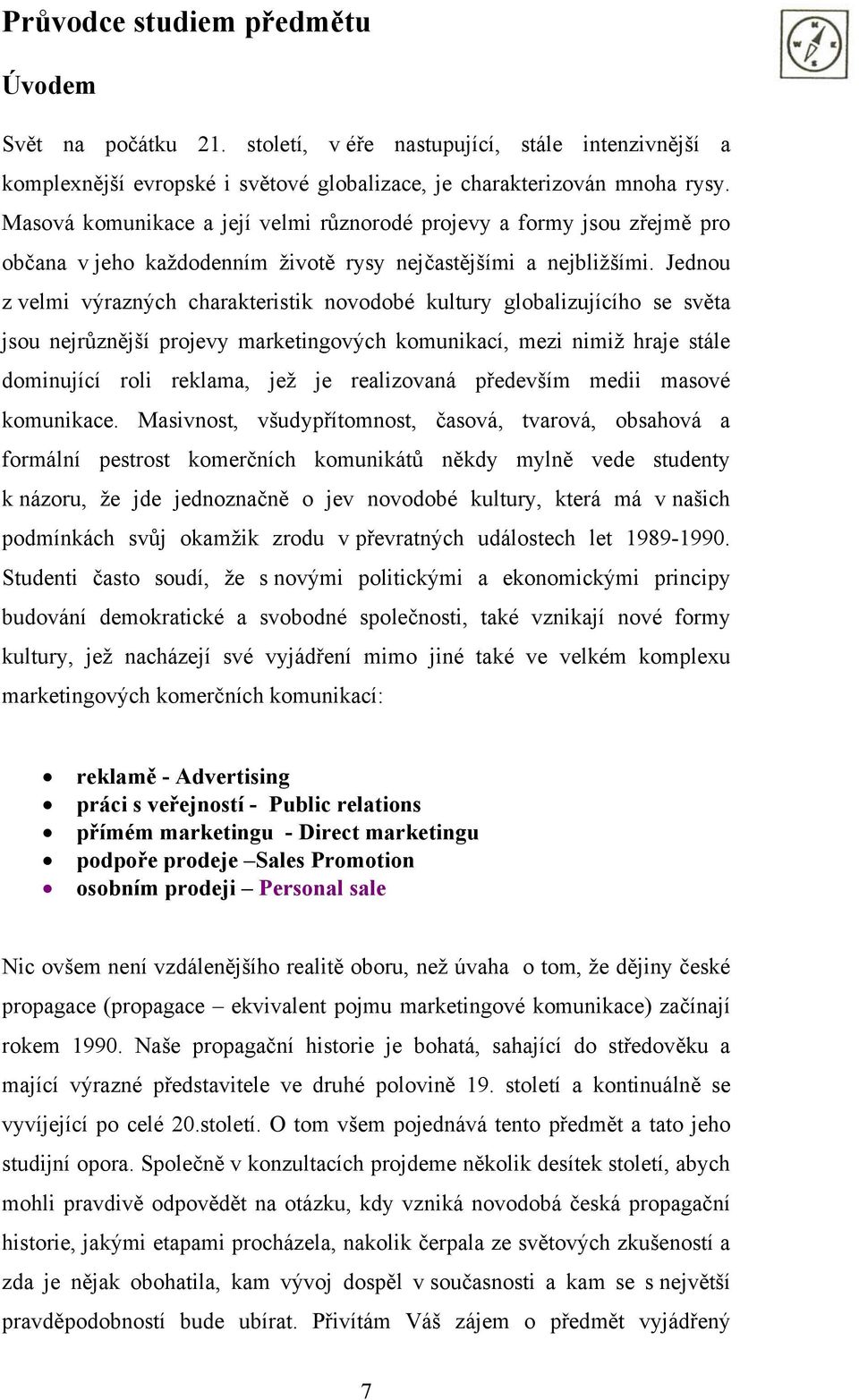 Jednou z velmi výrazných charakteristik novodobé kultury globalizujícího se světa jsou nejrůznější projevy marketingových komunikací, mezi nimiž hraje stále dominující roli reklama, jež je