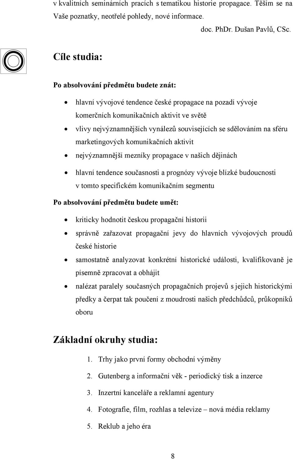 sdělováním na sféru marketingových komunikačních aktivit nejvýznamnější mezníky propagace v našich dějinách hlavní tendence současnosti a prognózy vývoje blízké budoucnosti v tomto specifickém