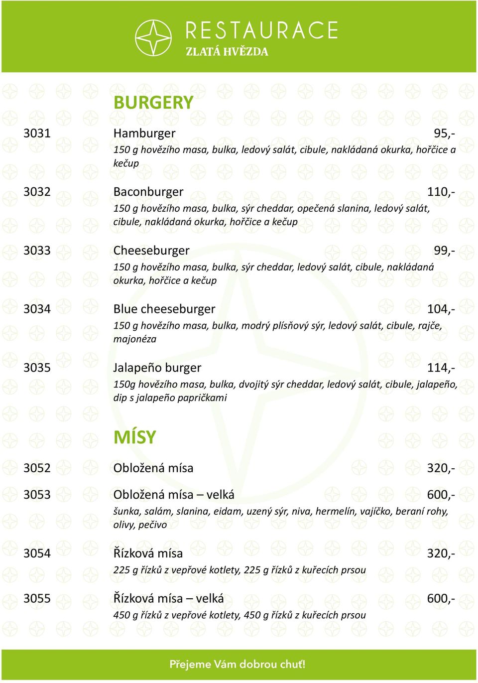 150 g hovězího masa, bulka, modrý plísňový sýr, ledový salát, cibule, rajče, majonéza 3035 Jalapeño burger 114,- 150g hovězího masa, bulka, dvojitý sýr cheddar, ledový salát, cibule, jalapeño, dip s