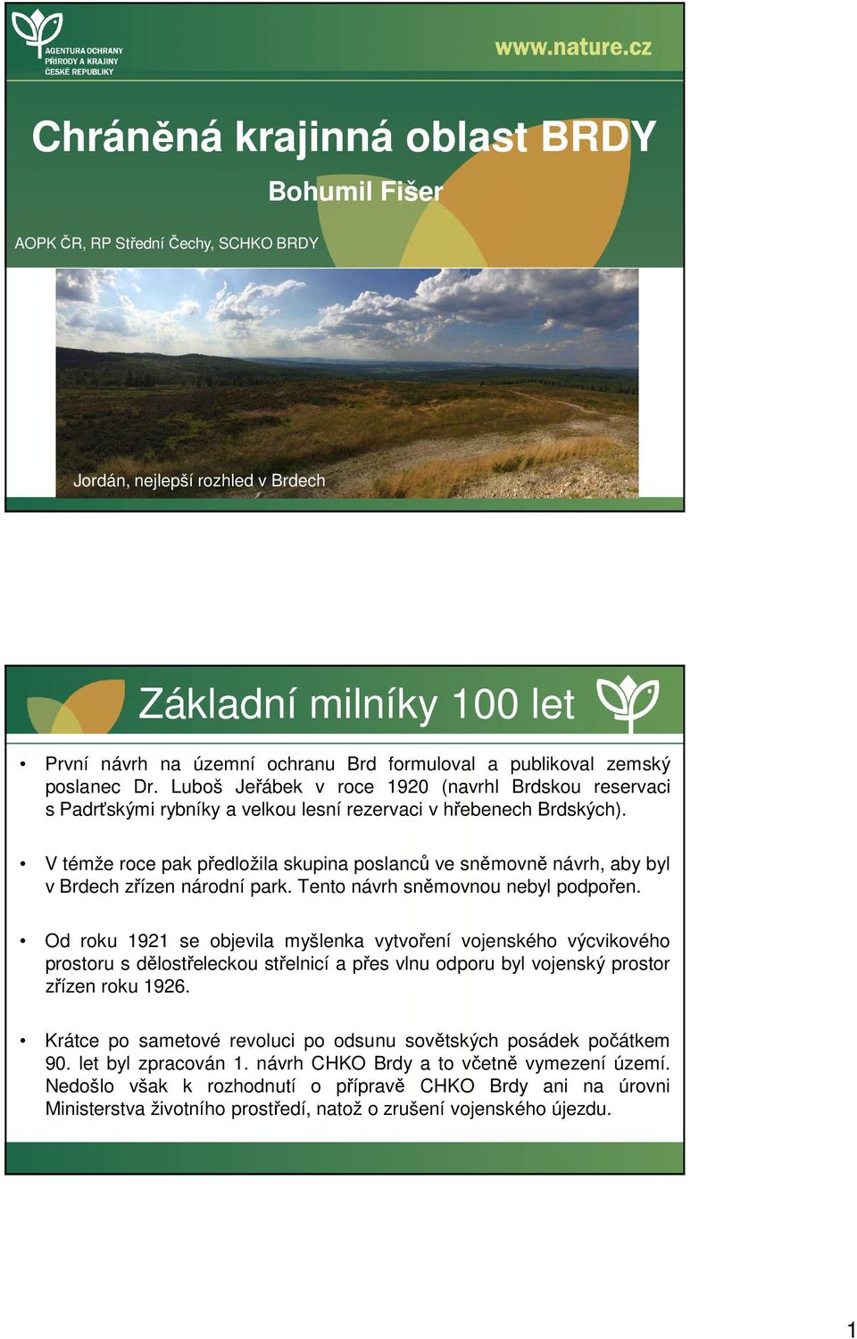 V témže roce pak předložila skupina poslanců ve sněmovně návrh, aby byl v Brdech zřízen národní park. Tento návrh sněmovnou nebyl podpořen.