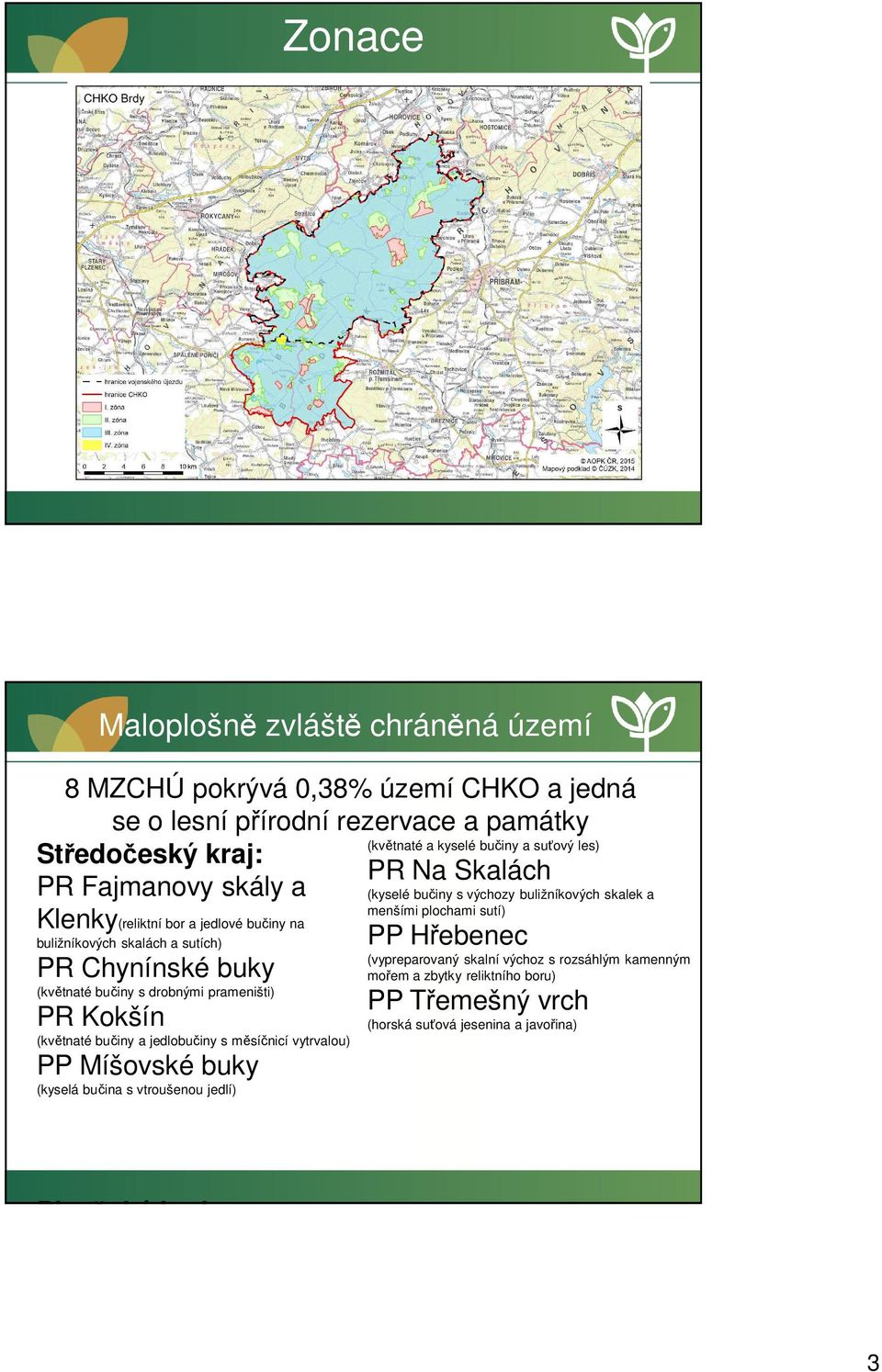 měsíčnicí vytrvalou) PP Míšovské buky (kyselá bučina s vtroušenou jedlí) (květnaté a kyselé bučiny a suťový les) PR Na Skalách (kyselé bučiny s výchozy buližníkových skalek