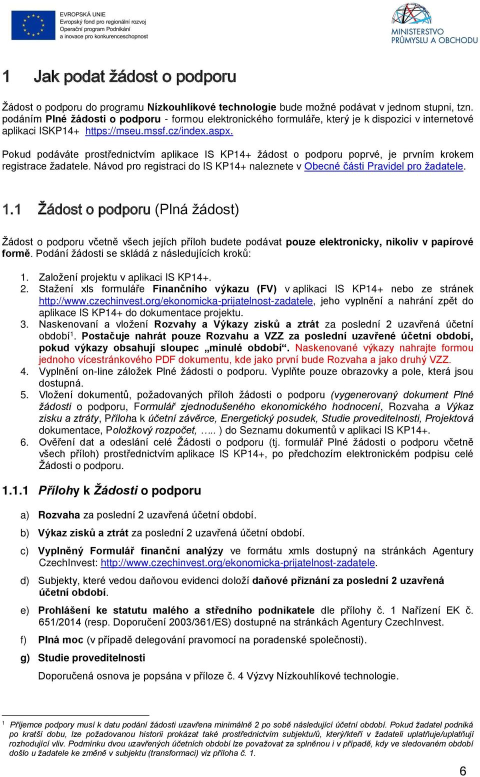 Pokud podáváte prostřednictvím aplikace IS KP14+ žádost o podporu poprvé, je prvním krokem registrace žadatele. Návod pro registraci do IS KP14+ naleznete v Obecné části Pravidel pro žadatele. 1.