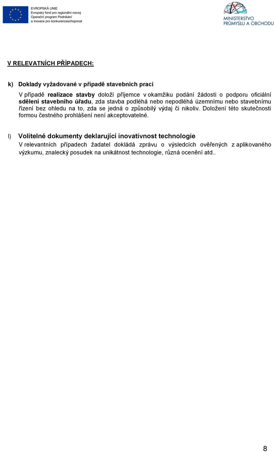 či nikoliv. Doložení této skutečnosti formou čestného prohlášení není akceptovatelné.