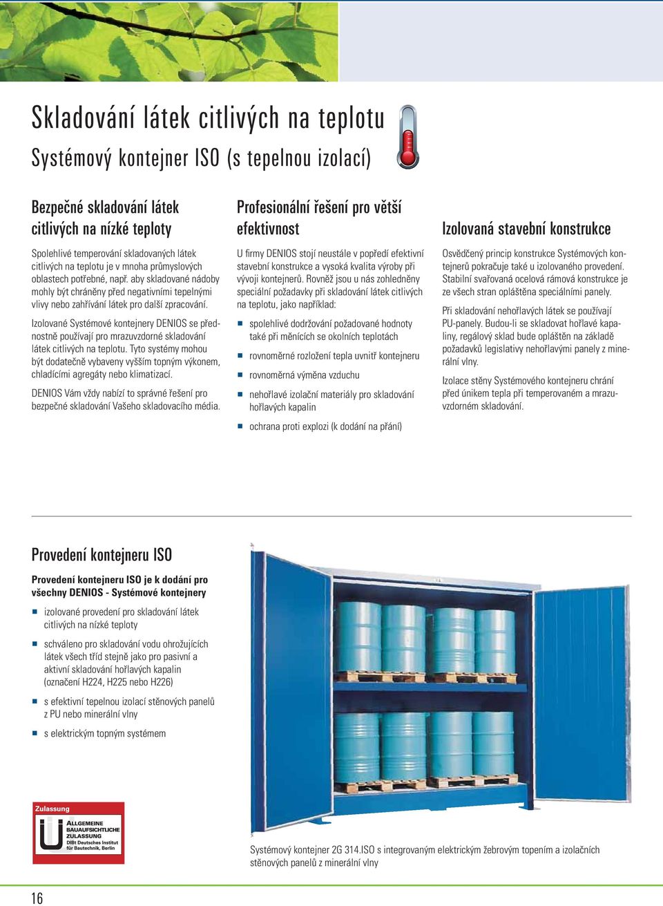 Izolované Systémové kontejnery DENIOS se přednostně používají pro mrazuvzdorné skladování látek citlivých na teplotu.