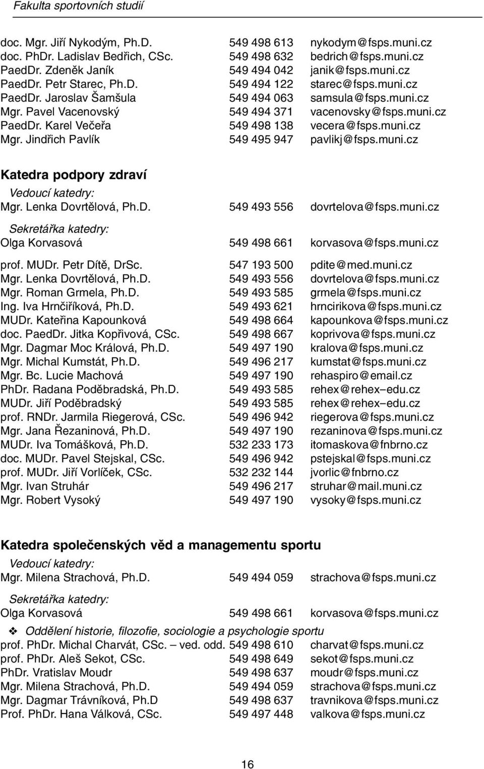 Pavel Vacenovský 549 494 371 vacenovsky@fsps.muni.cz PaedDr. Karel Večeřa 549 498 138 vecera@fsps.muni.cz Mgr. Jindřich Pavlík 549 495 947 pavlikj@fsps.muni.cz Katedra podpory zdraví Vedoucí katedry: Mgr.