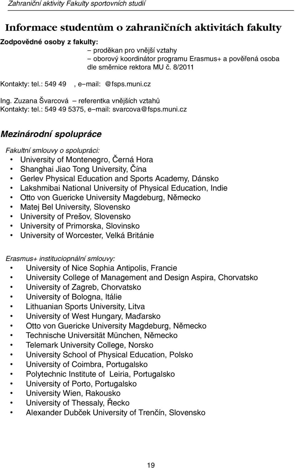 cz Ing. Zuzana Švarcová referentka vnějších vztahů Kontakty: tel.: 549 49 5375, e-mail: svarcova@fsps.muni.