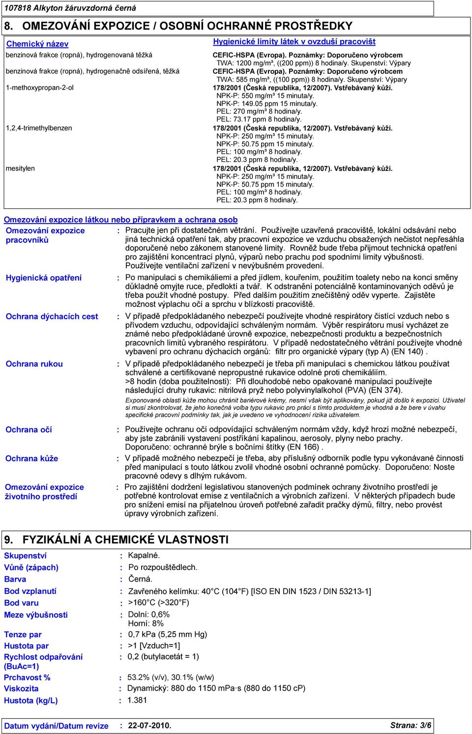 Poznámky Doporučeno výrobcem TWA 585 mg/m³, ((100 ppm)) 8 hodina/y. Skupenství 178/2001 (Česká republika, 12/2007). Vstřebávaný kůží. NPK-P 550 mg/m³ 15 minuta/y. NPK-P 149.05 ppm 15 minuta/y.