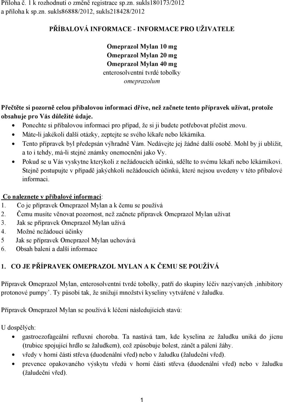 sukls86888/2012, sukls218428/2012 PŘÍBALOVÁ INFORMACE - INFORMACE PRO UŽIVATELE Omeprazol Mylan 10 mg Omeprazol Mylan 20 mg Omeprazol Mylan 40 mg enterosolventní tvrdé tobolky omeprazolum Přečtěte si