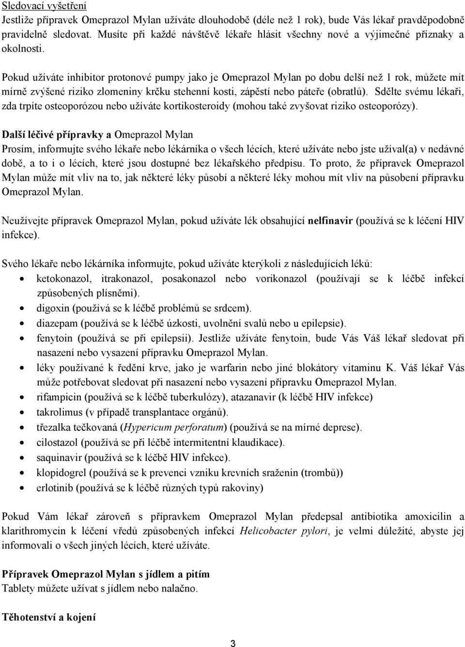 Pokud užíváte inhibitor protonové pumpy jako je Omeprazol Mylan po dobu delší než 1 rok, můžete mít mírně zvýšené riziko zlomeniny krčku stehenní kosti, zápěstí nebo páteře (obratlů).