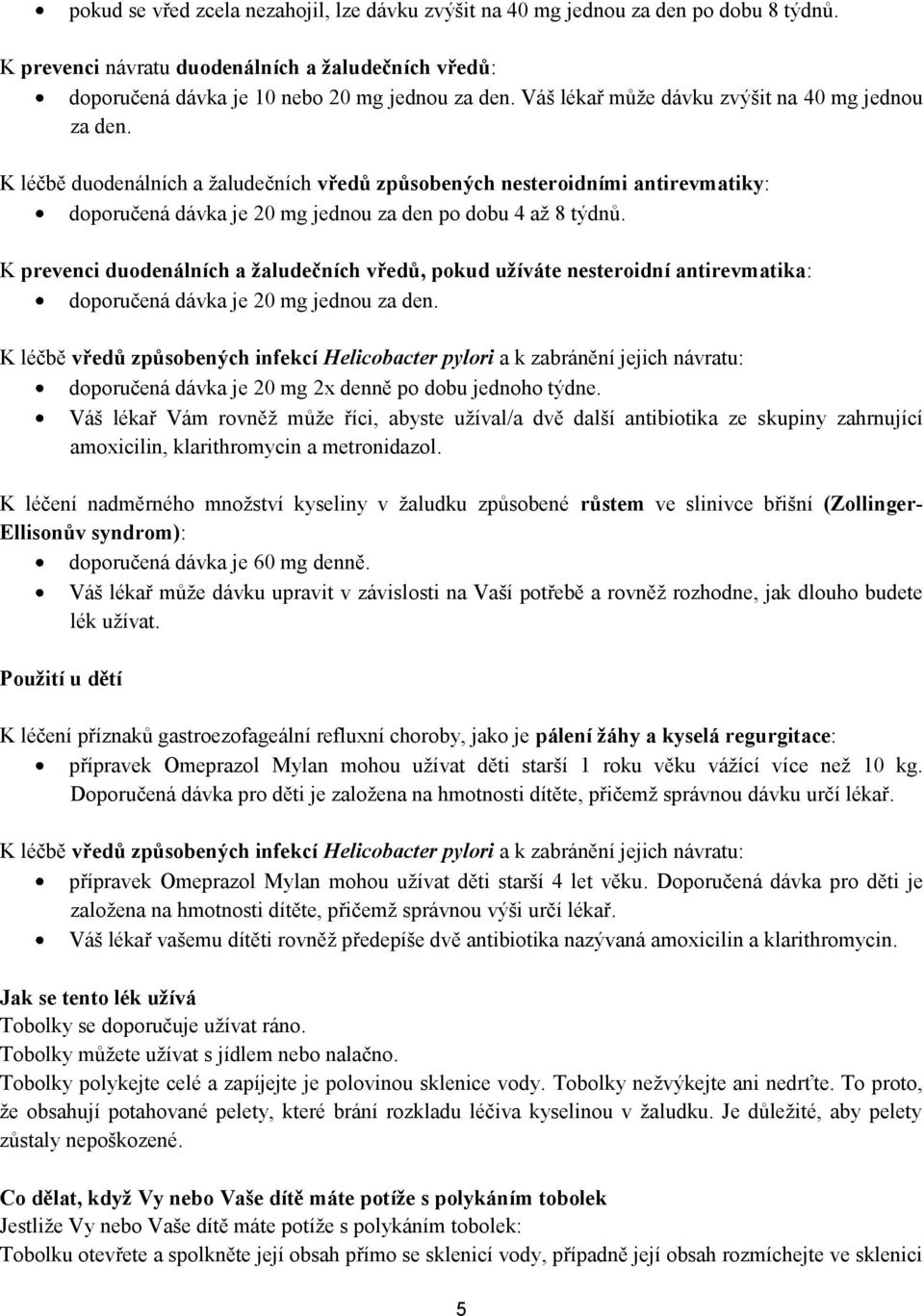 K prevenci duodenálních a žaludečních vředů, pokud užíváte nesteroidní antirevmatika: doporučená dávka je 20 mg jednou za den.