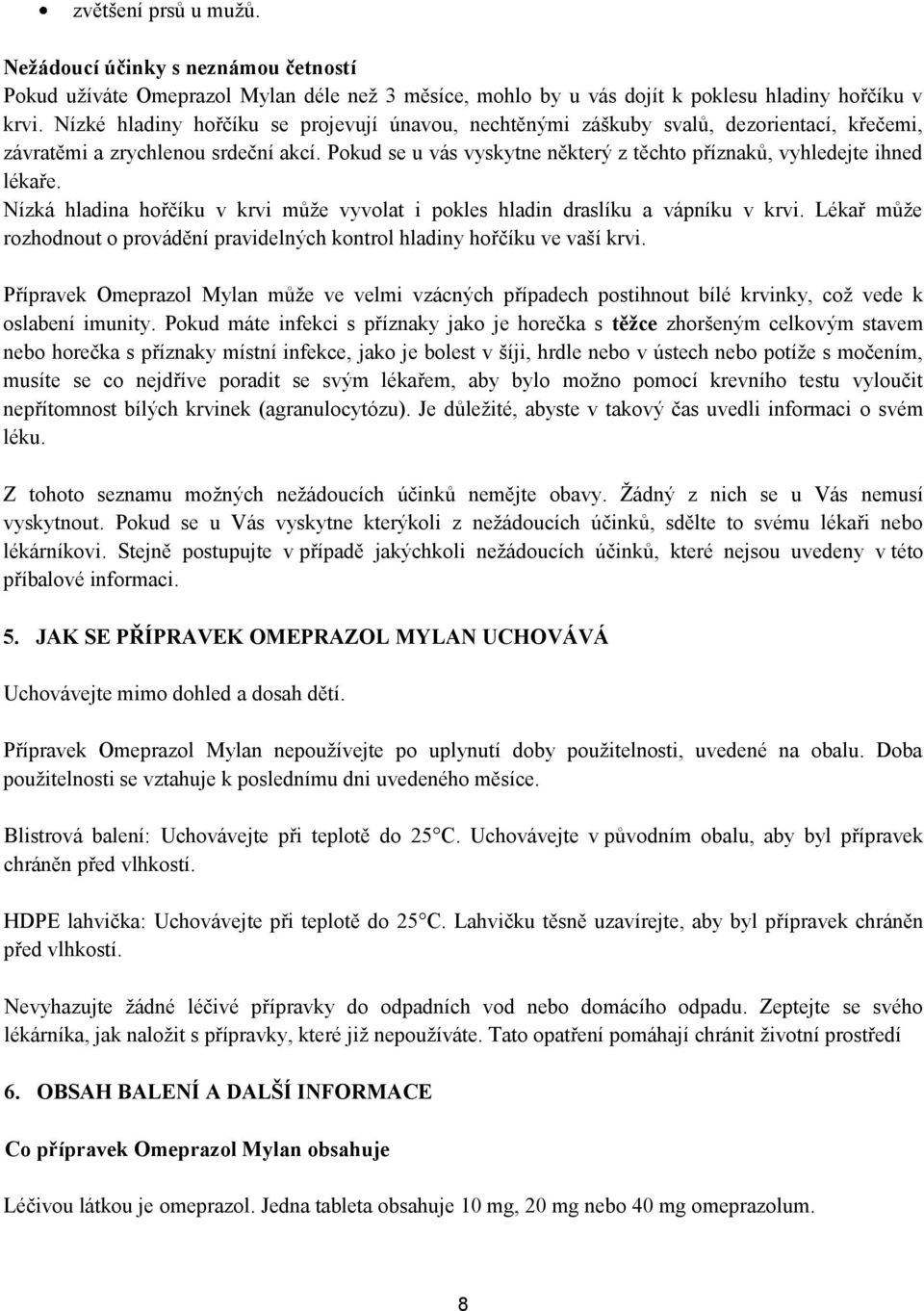 Pokud se u vás vyskytne některý z těchto příznaků, vyhledejte ihned lékaře. Nízká hladina hořčíku v krvi může vyvolat i pokles hladin draslíku a vápníku v krvi.