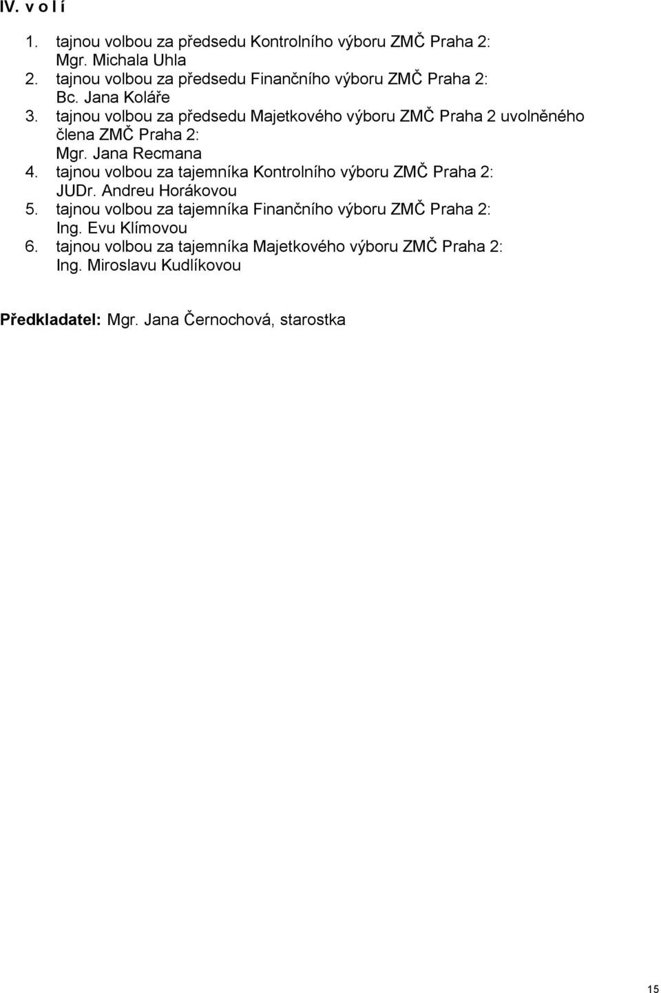 tajnou volbou za předsedu Majetkového výboru ZMČ Praha 2 uvolněného člena ZMČ Praha 2: Mgr. Jana Recmana 4.