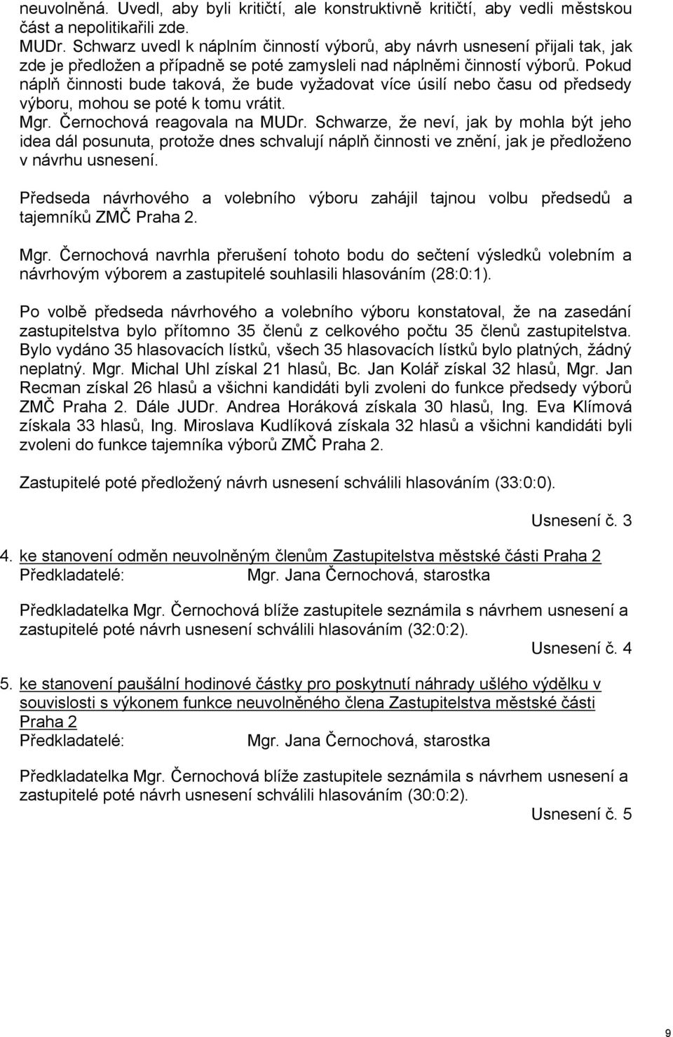Pokud náplň činnosti bude taková, že bude vyžadovat více úsilí nebo času od předsedy výboru, mohou se poté k tomu vrátit. Mgr. Černochová reagovala na MUDr.