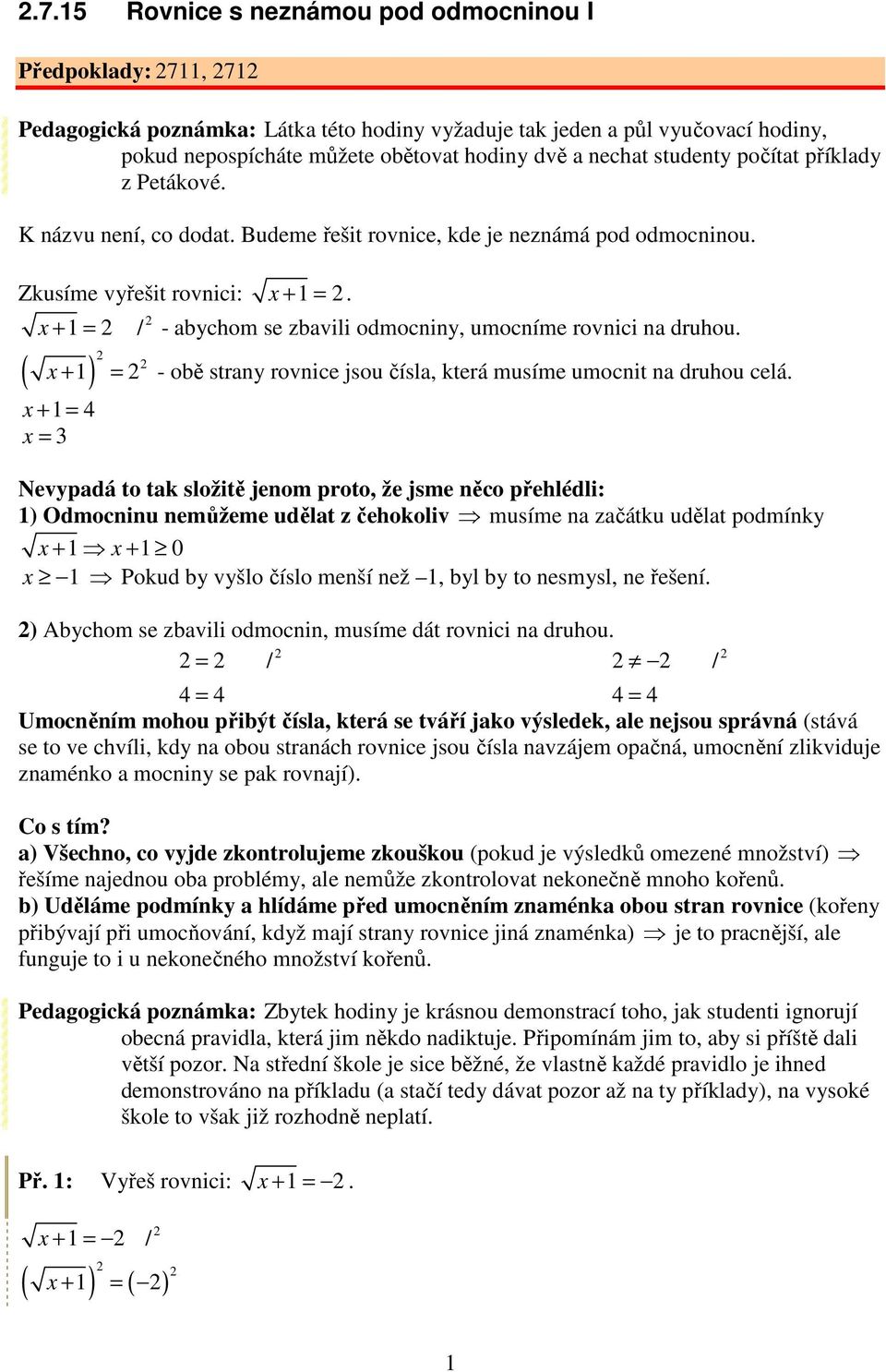 + 1 = / - abychom se zbavili odmocniny, umocníme rovnici na druhou. + 1 = - obě strany rovnice jsou čísla, která musíme umocnit na druhou celá.