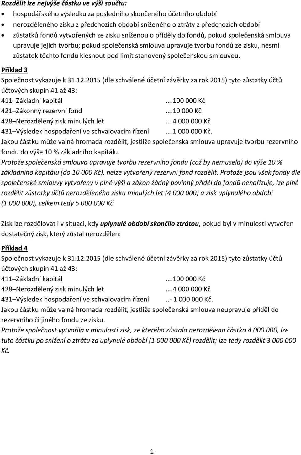 klesnout pod limit stanovený společenskou smlouvou. Příklad 3 421 Zákonný rezervní fond.