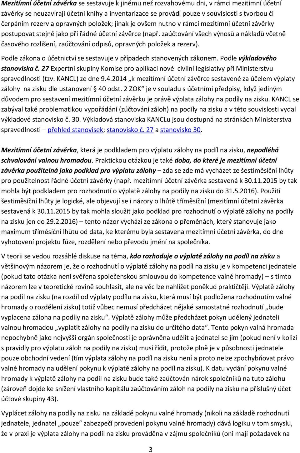 zaúčtování všech výnosů a nákladů včetně časového rozlišení, zaúčtování odpisů, opravných položek a rezerv). Podle zákona o účetnictví se sestavuje v případech stanovených zákonem.