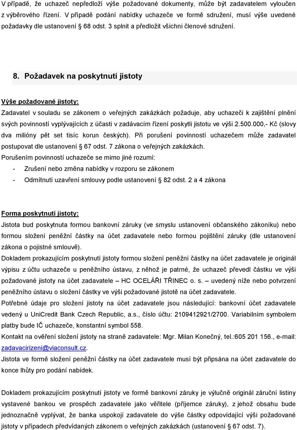 Požadavek na poskytnutí jistoty Výše požadované jistoty: Zadavatel v souladu se zákonem o veřejných zakázkách požaduje, aby uchazeči k zajištění plnění svých povinností vyplývajících z účasti v