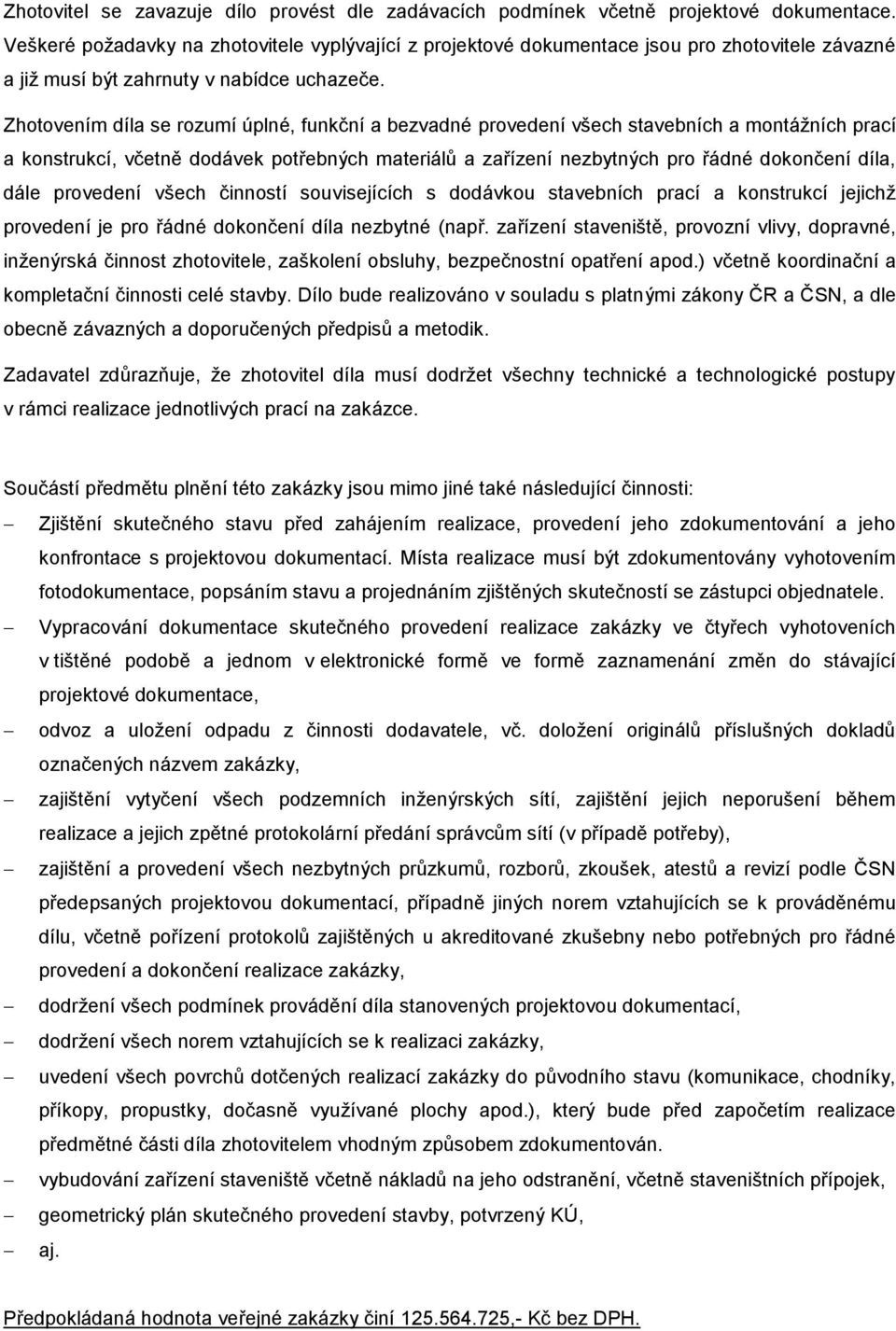Zhotovením díla se rozumí úplné, funkční a bezvadné provedení všech stavebních a montážních prací a konstrukcí, včetně dodávek potřebných materiálů a zařízení nezbytných pro řádné dokončení díla,