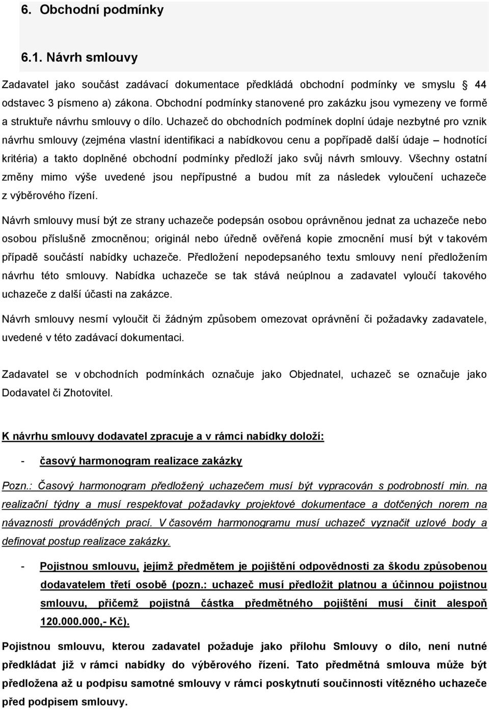 Uchazeč do obchodních podmínek doplní údaje nezbytné pro vznik návrhu smlouvy (zejména vlastní identifikaci a nabídkovou cenu a popřípadě další údaje hodnotící kritéria) a takto doplněné obchodní