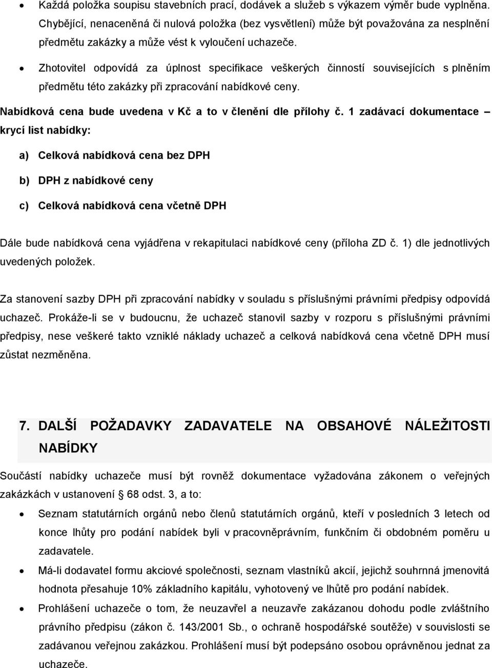 Zhotovitel odpovídá za úplnost specifikace veškerých činností souvisejících s plněním předmětu této zakázky při zpracování nabídkové ceny.