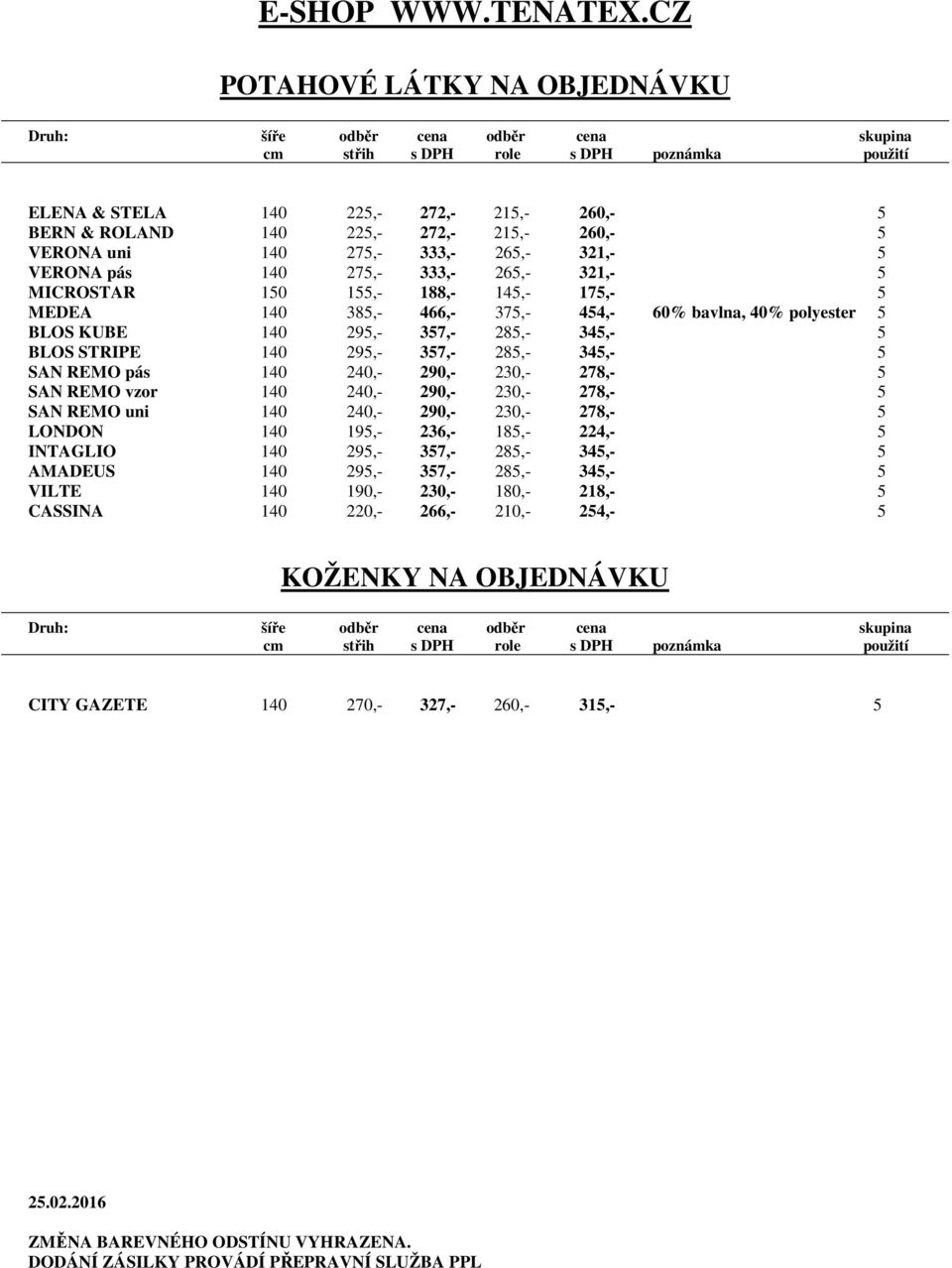 265,- 321,- 5 MICROSTAR 150 155,- 188,- 145,- 175,- 5 MEDEA 140 385,- 466,- 375,- 454,- 60% bavlna, 40% polyester 5 BLOS KUBE 140 295,- 357,- 285,- 345,- 5 BLOS STRIPE 140 295,- 357,- 285,- 345,- 5
