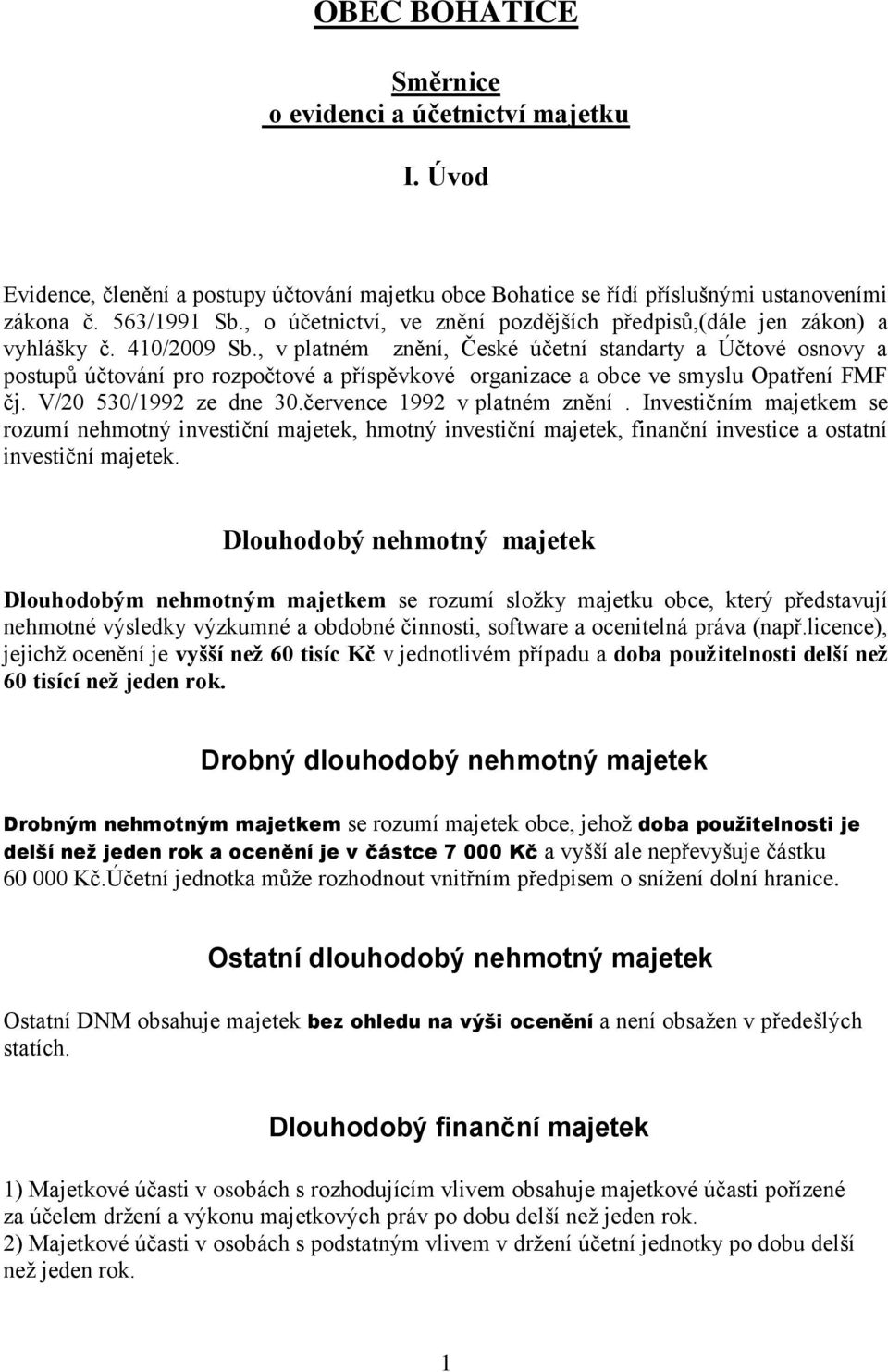 , v platném znění, České účetní standarty a Účtové osnovy a postupů účtování pro rozpočtové a příspěvkové organizace a obce ve smyslu Opatření FMF čj. V/20 530/1992 ze dne 30.