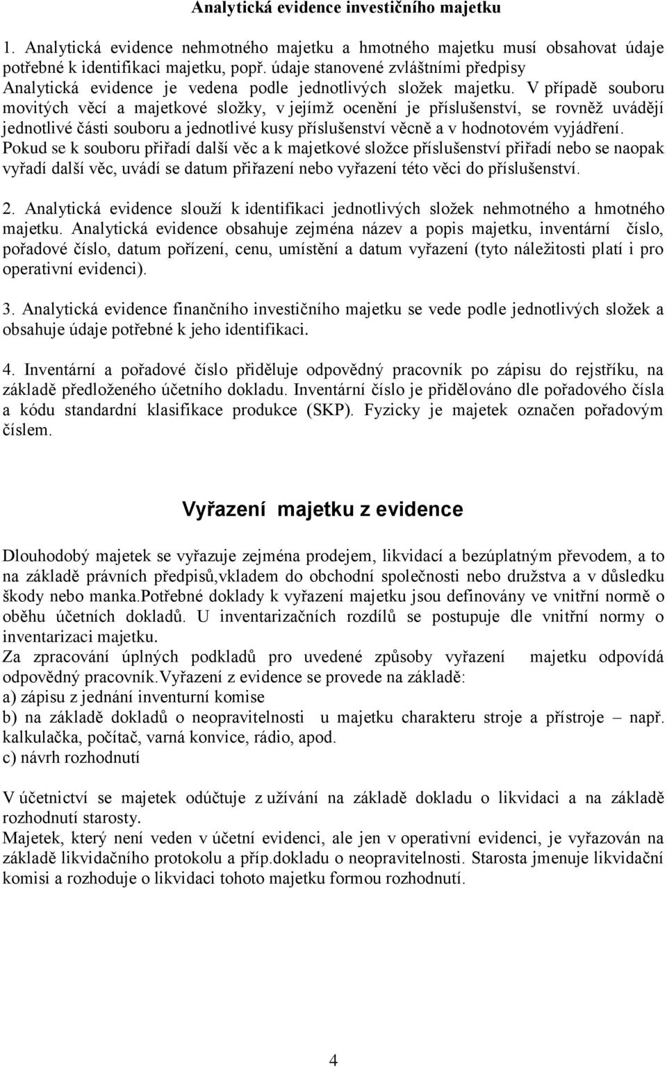 V případě souboru movitých věcí a majetkové složky, v jejímž ocenění je příslušenství, se rovněž uvádějí jednotlivé části souboru a jednotlivé kusy příslušenství věcně a v hodnotovém vyjádření.