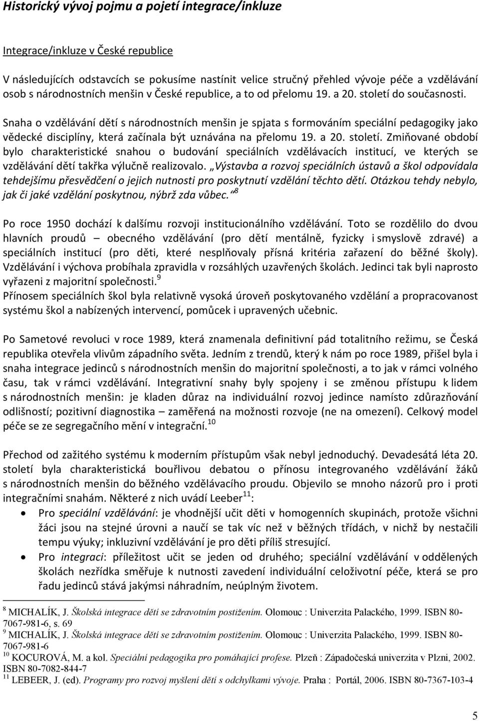 Snaha o vzdělávání dětí s národnostních menšin je spjata s formováním speciální pedagogiky jako vědecké disciplíny, která začínala být uznávána na přelomu 19. a 20. století.