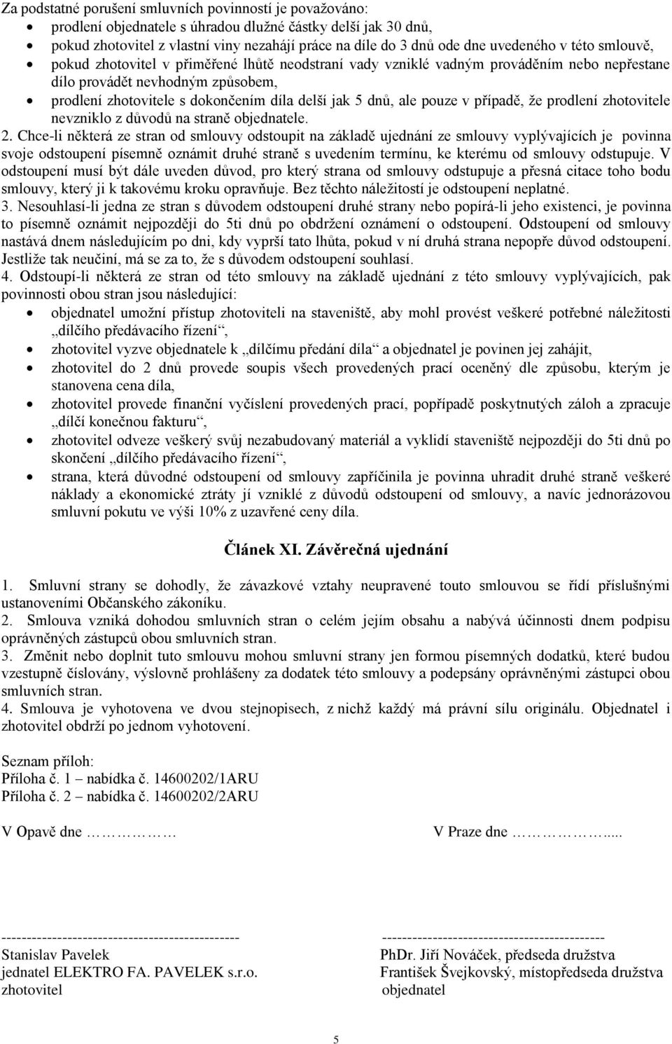 jak 5 dnů, ale pouze v případě, že prodlení zhotovitele nevzniklo z důvodů na straně objednatele. 2.