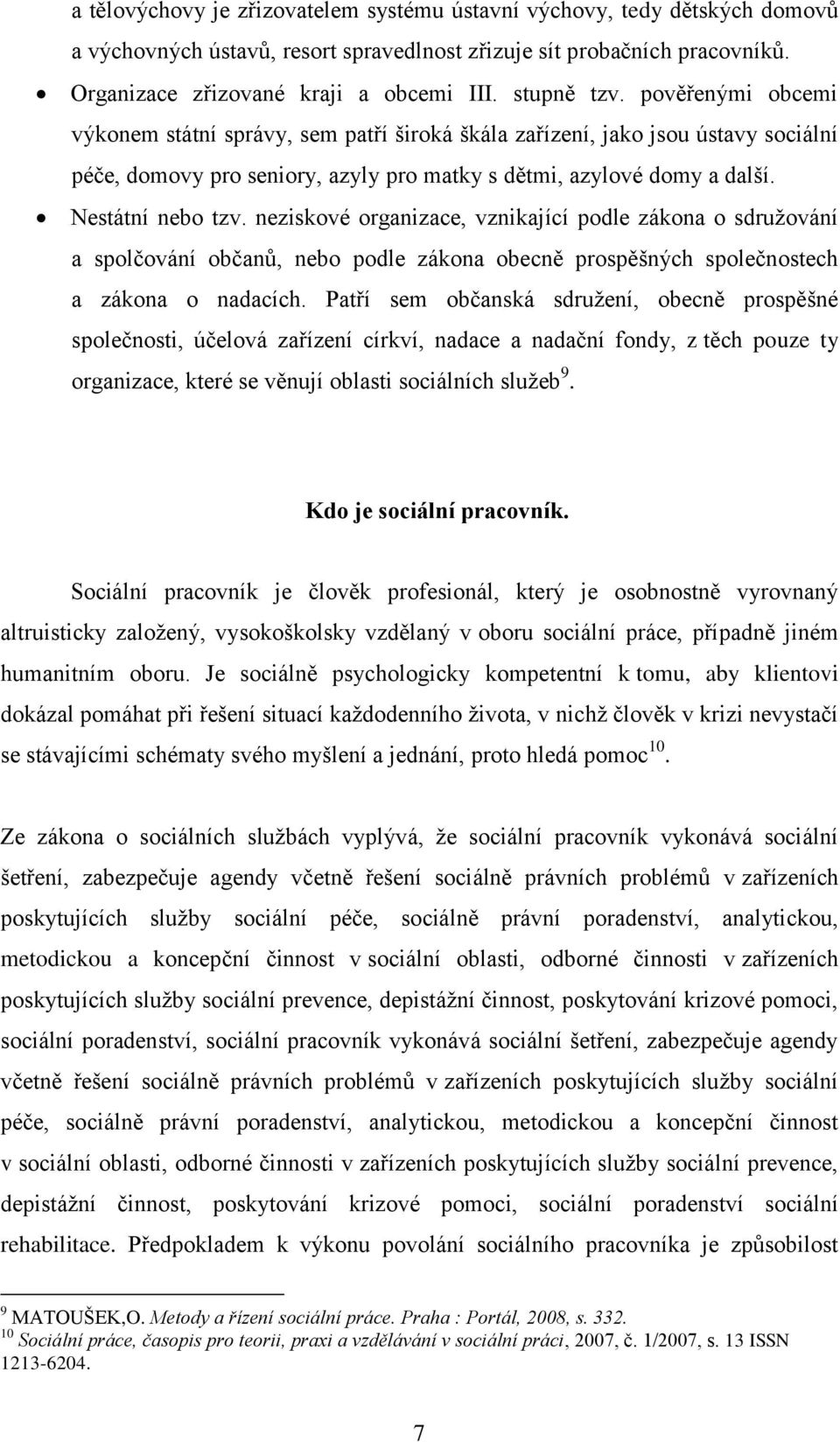 Nestátní nebo tzv. neziskové organizace, vznikající podle zákona o sdružování a spolčování občanů, nebo podle zákona obecně prospěšných společnostech a zákona o nadacích.