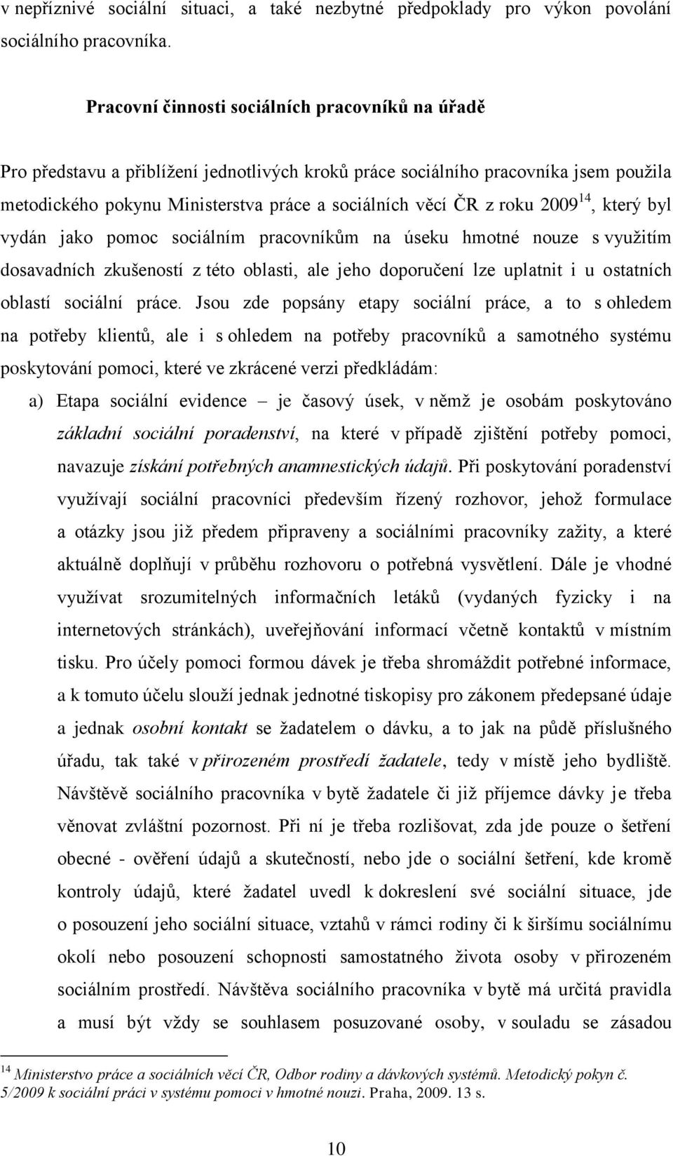 roku 2009 14, který byl vydán jako pomoc sociálním pracovníkům na úseku hmotné nouze s využitím dosavadních zkušeností z této oblasti, ale jeho doporučení lze uplatnit i u ostatních oblastí sociální