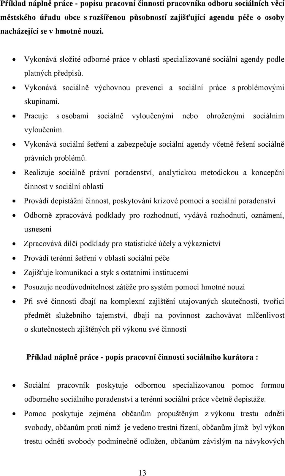 Pracuje s osobami sociálně vyloučenými nebo ohroženými sociálním vyloučením. Vykonává sociální šetření a zabezpečuje sociální agendy včetně řešení sociálně právních problémů.